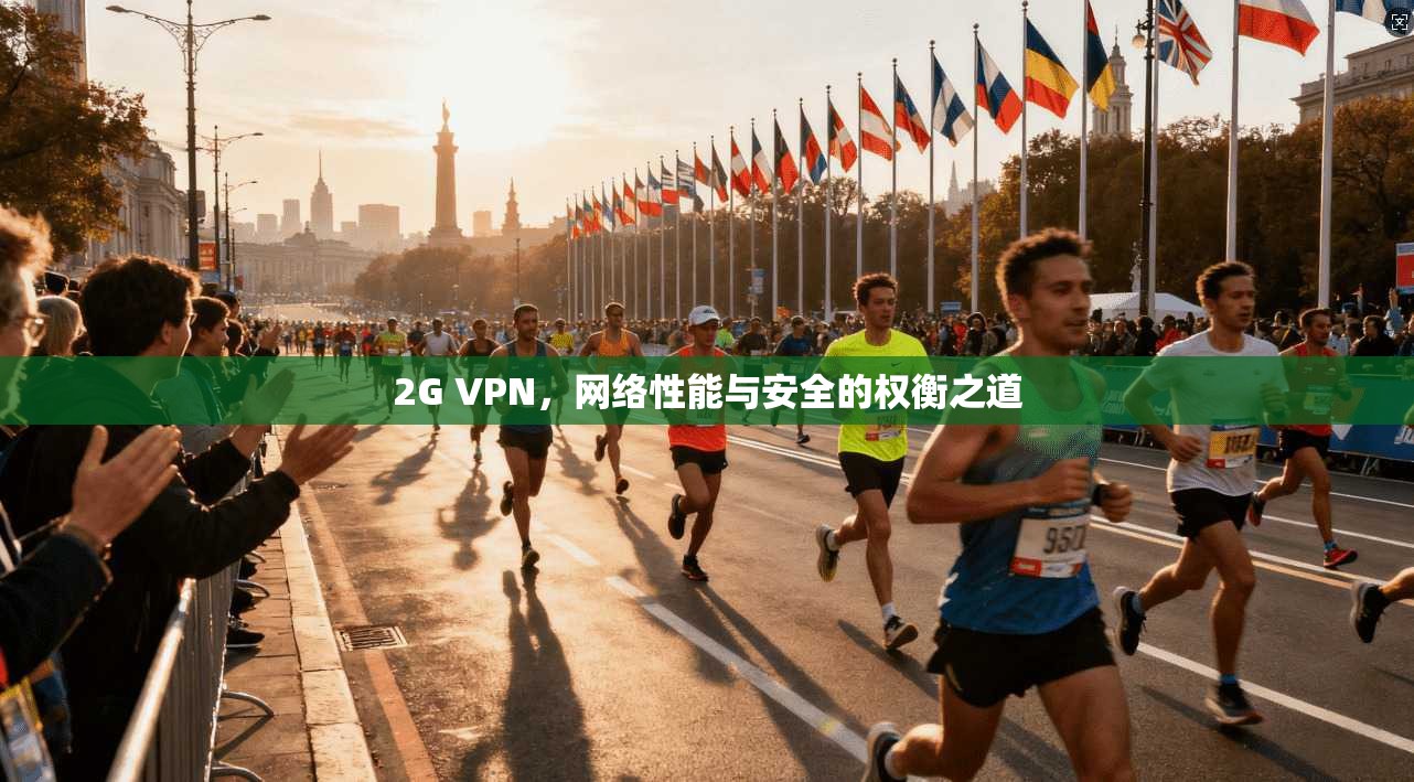 2G VPN，网络性能与安全的权衡之道
