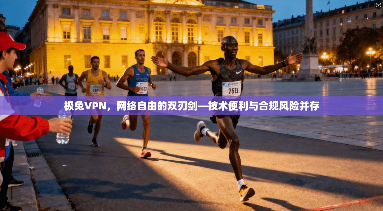极兔VPN,网络自由的双刃剑—技术便利与合规风险并存 极兔VPN,网络自由的双刃剑—技术便利与合规风险并存