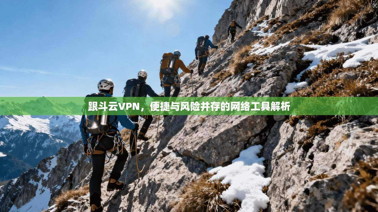跟斗云VPN，便捷与风险并存的网络工具解析