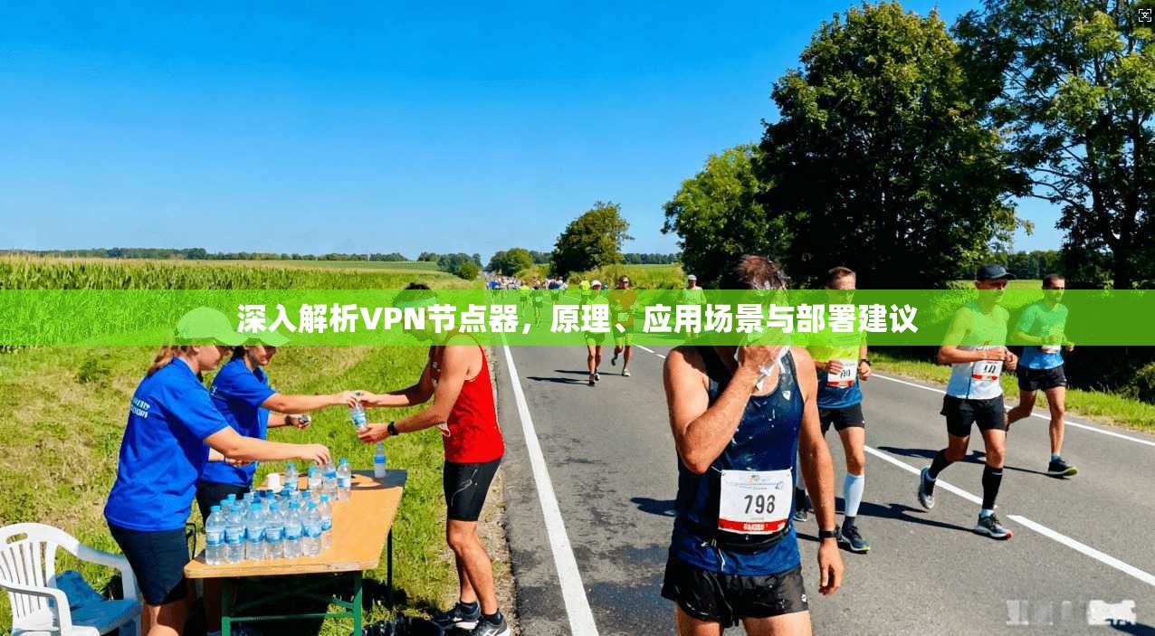 深入解析VPN节点器，原理、应用场景与部署建议