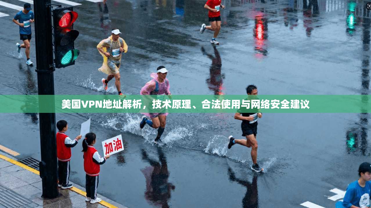 美国VPN地址解析，技术原理、合法使用与网络安全建议