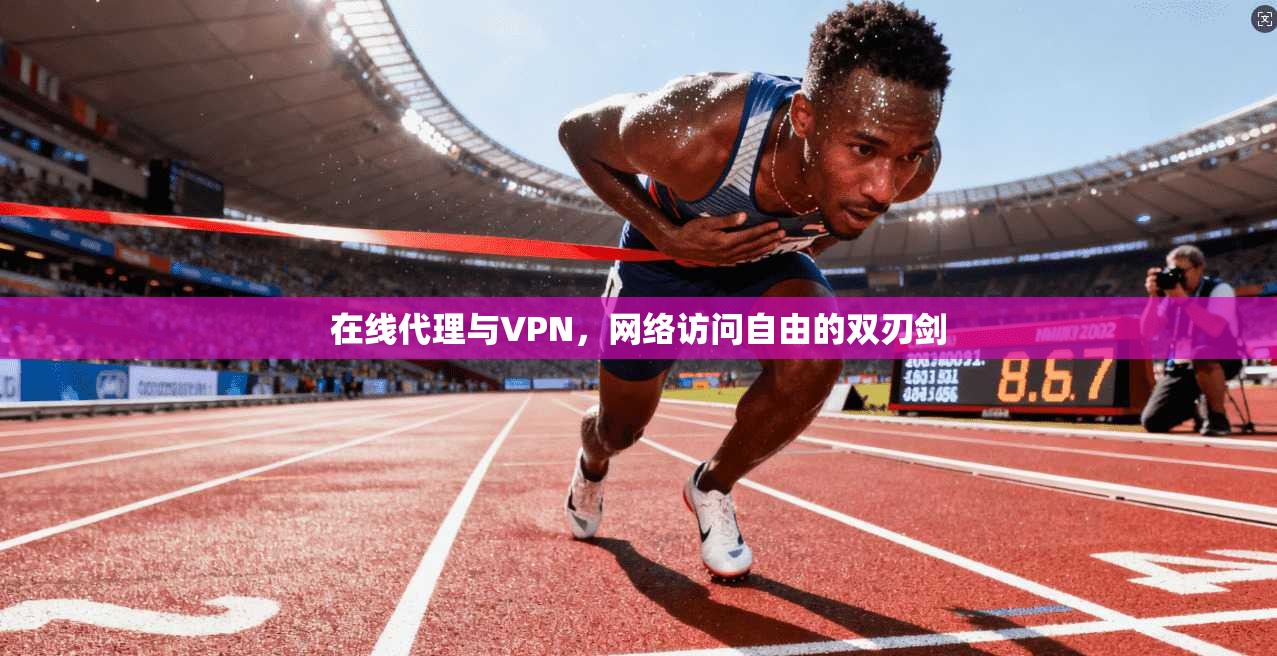 在线代理与VPN，网络访问自由的双刃剑