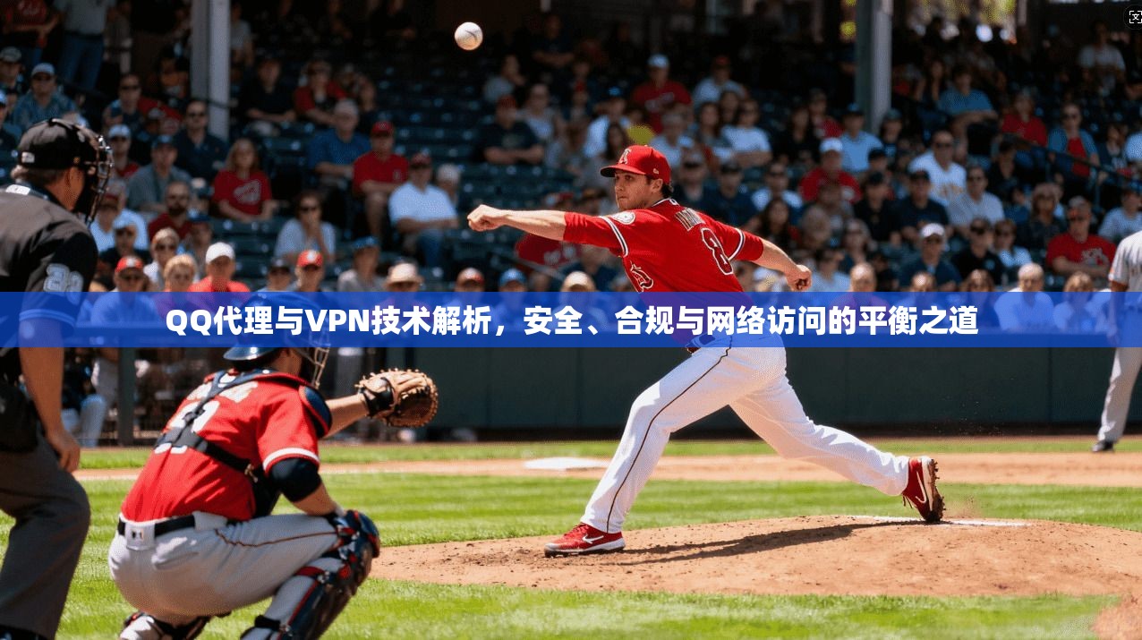 QQ代理与VPN技术解析，安全、合规与网络访问的平衡之道