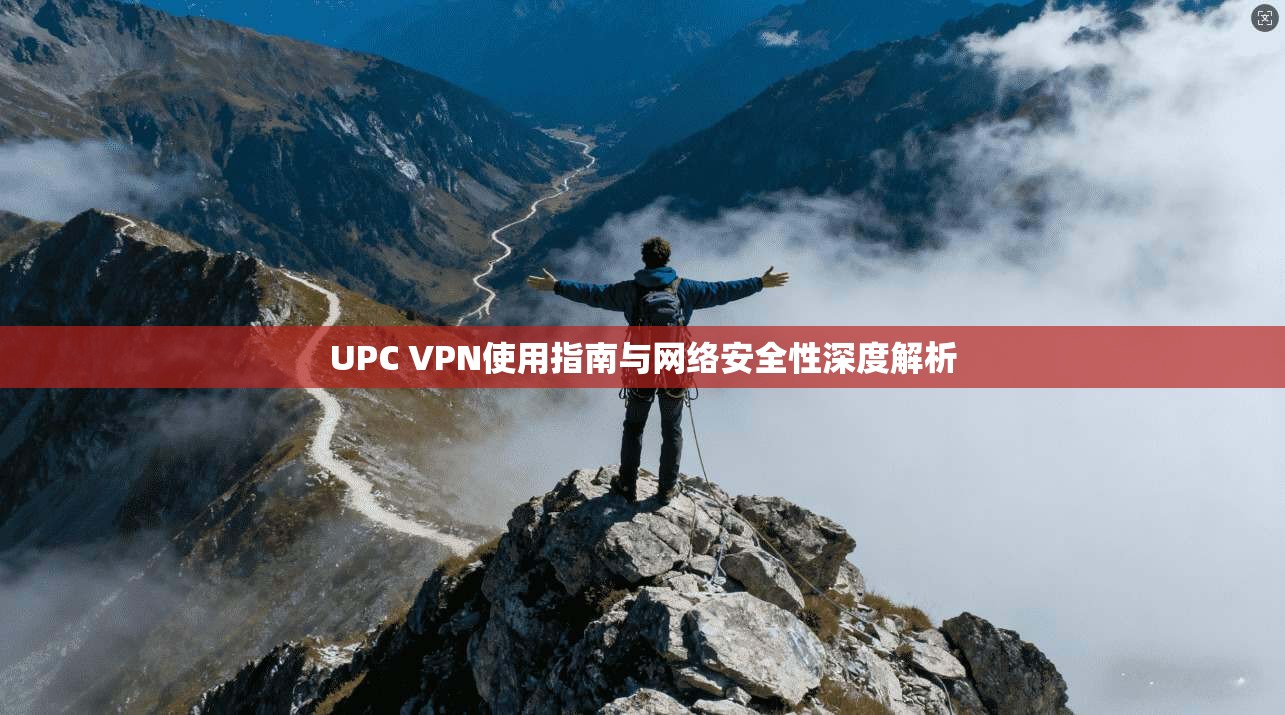 UPC VPN使用指南与网络安全性深度解析