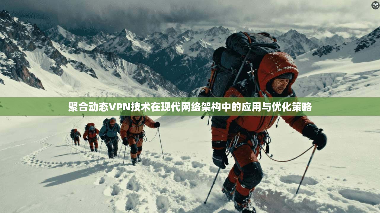 聚合动态VPN技术在现代网络架构中的应用与优化策略