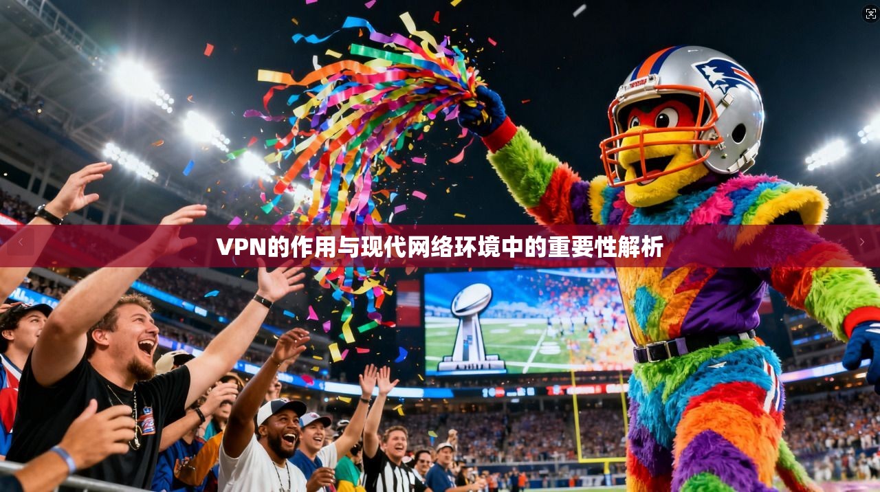 VPN的作用与现代网络环境中的重要性解析