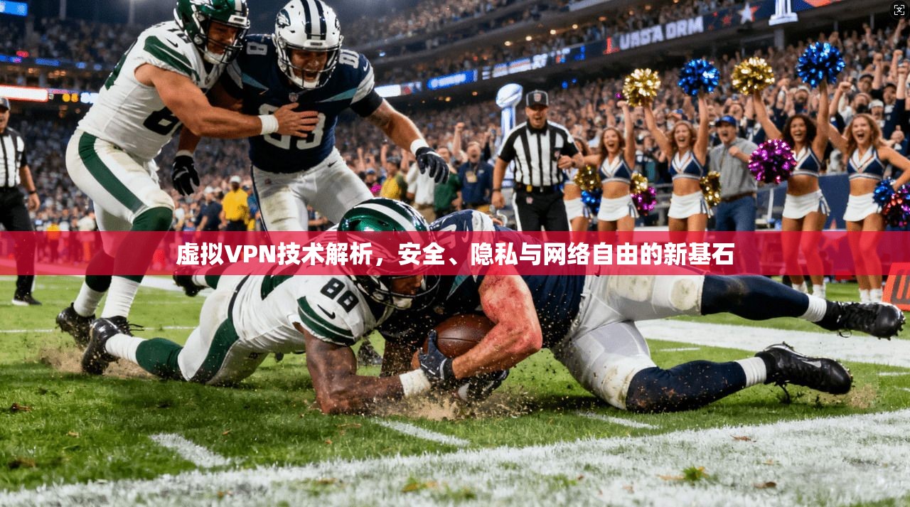 虚拟VPN技术解析，安全、隐私与网络自由的新基石