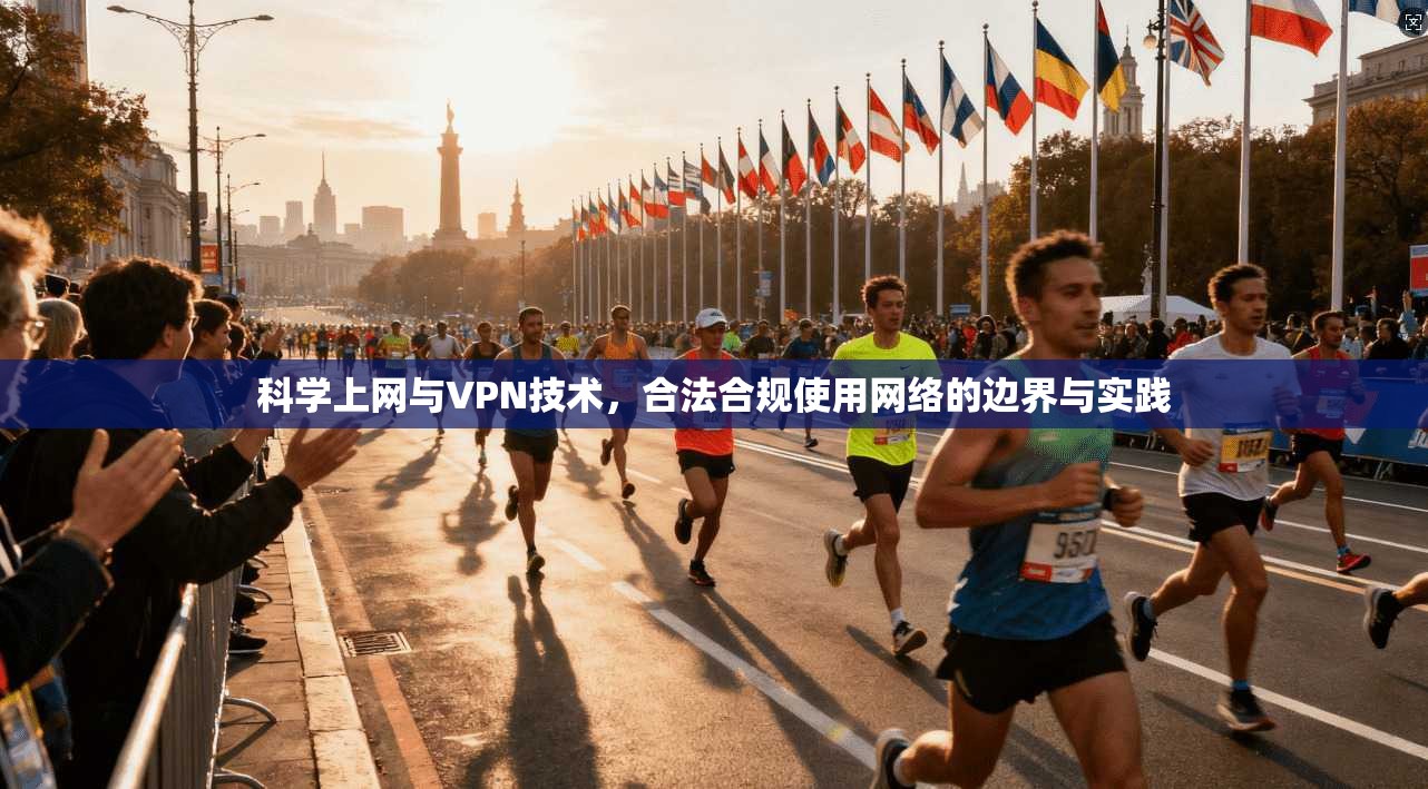 科学上网与VPN技术，合法合规使用网络的边界与实践