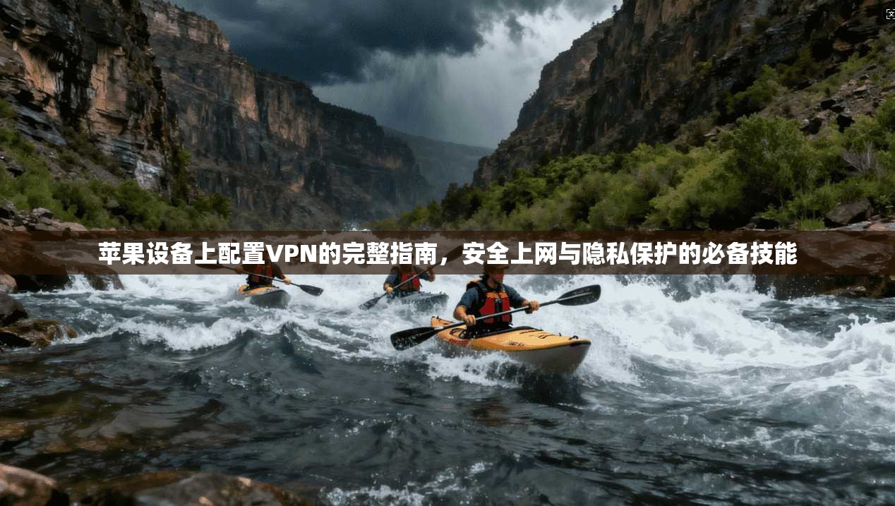 苹果设备上配置VPN的完整指南，安全上网与隐私保护的必备技能