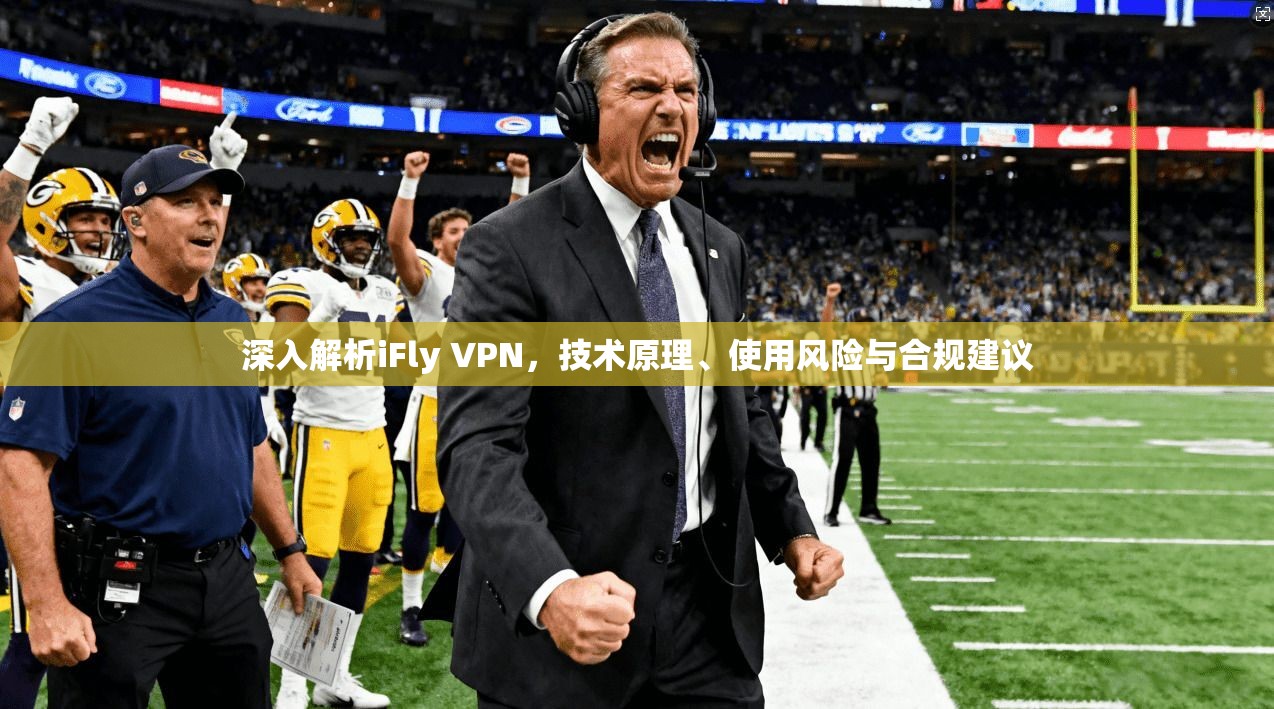 深入解析iFly VPN，技术原理、使用风险与合规建议