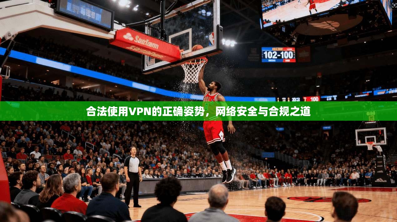 合法使用VPN的正确姿势，网络安全与合规之道