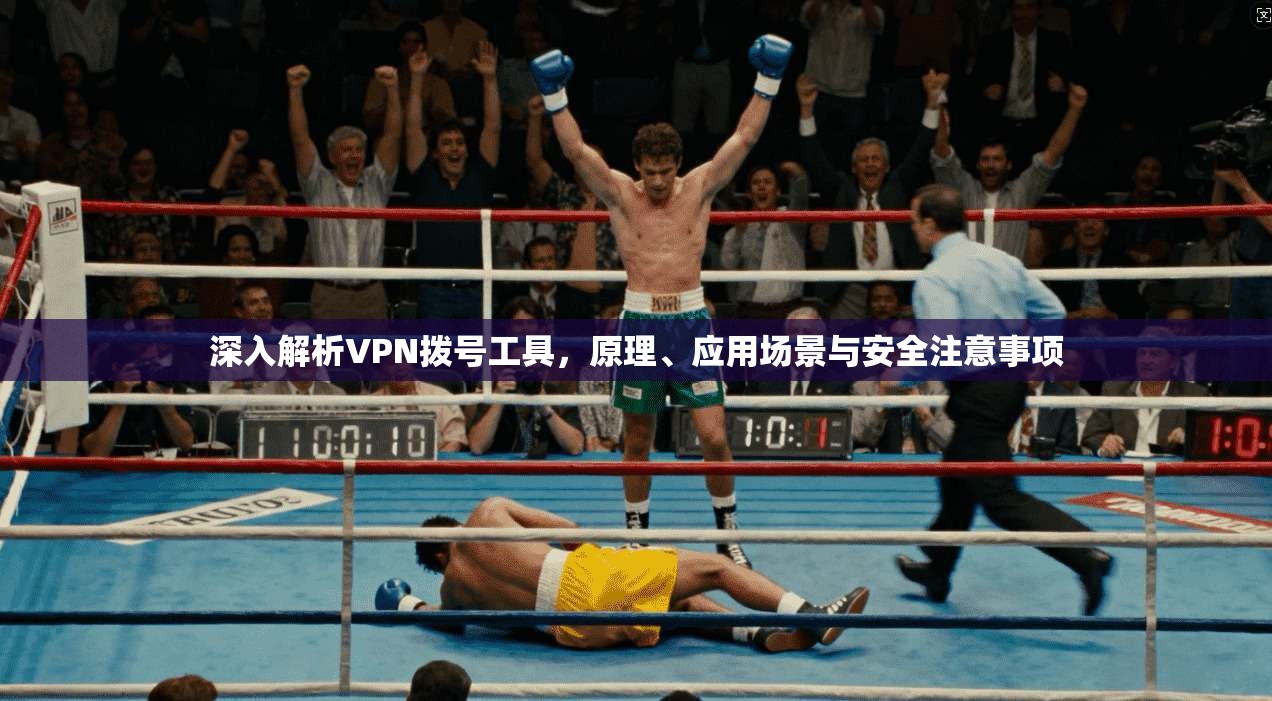 深入解析VPN拨号工具，原理、应用场景与安全注意事项