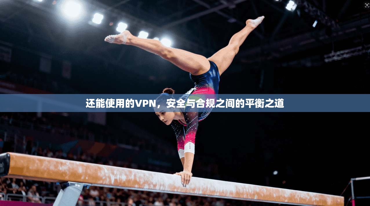 还能使用的VPN，安全与合规之间的平衡之道