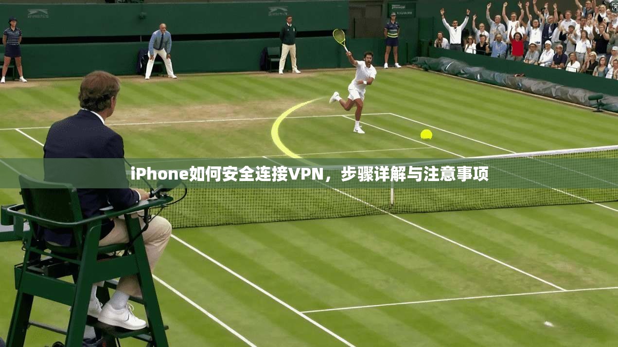 iPhone如何安全连接VPN，步骤详解与注意事项