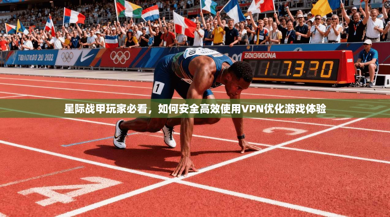 星际战甲玩家必看，如何安全高效使用VPN优化游戏体验