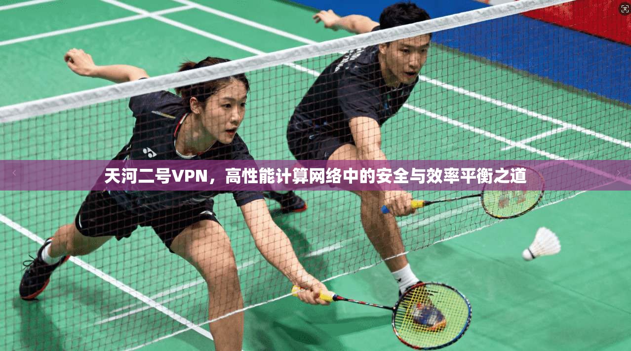 天河二号VPN，高性能计算网络中的安全与效率平衡之道