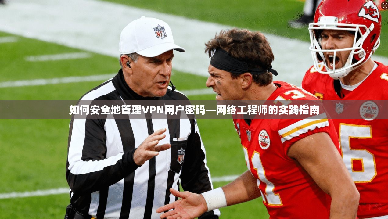 如何安全地管理VPN用户密码—网络工程师的实践指南