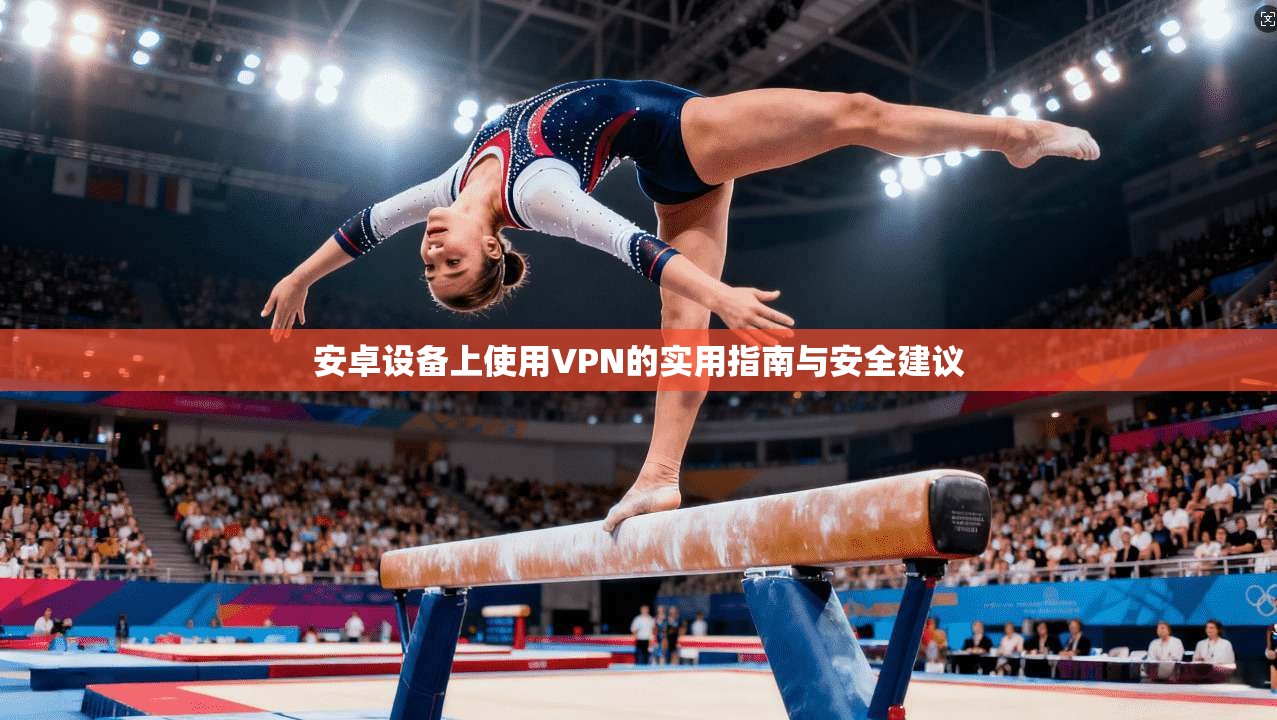 安卓设备上使用VPN的实用指南与安全建议