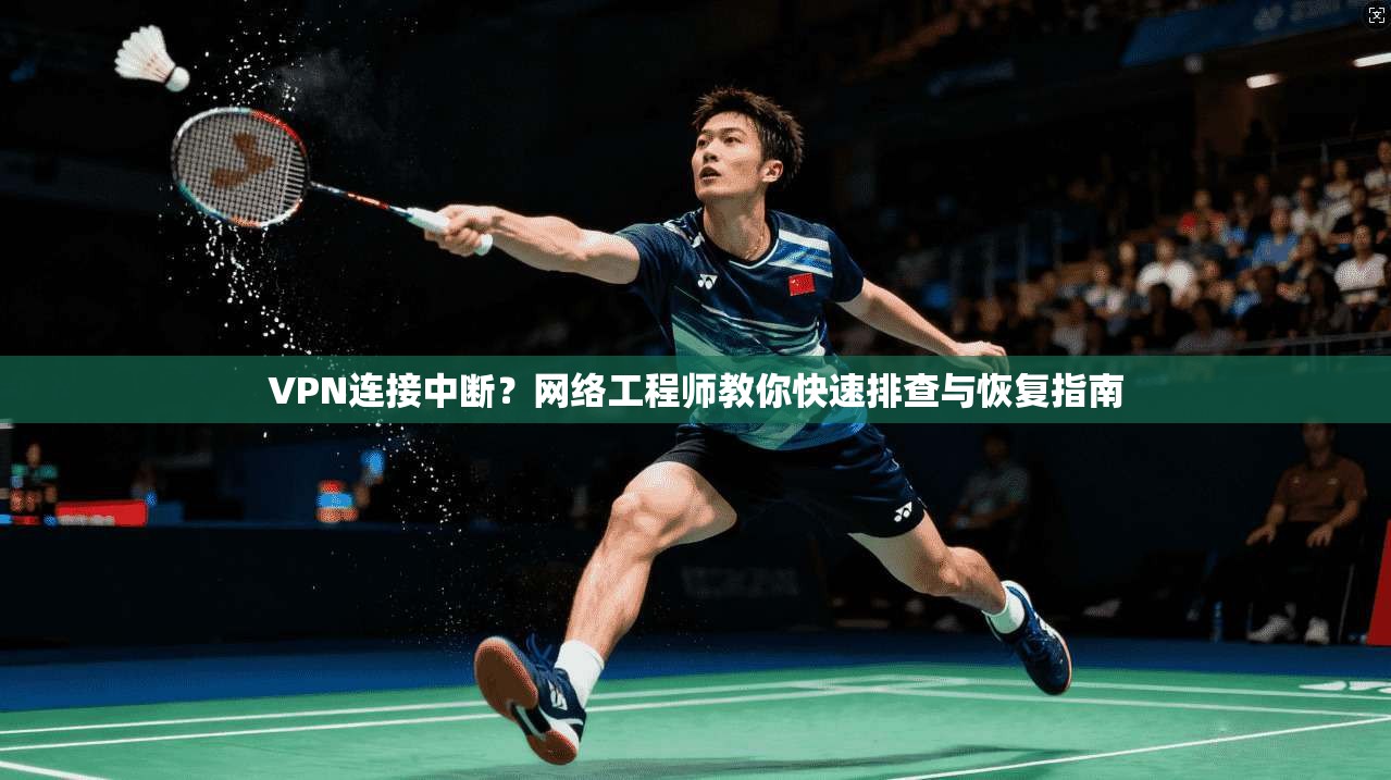 VPN连接中断？网络工程师教你快速排查与恢复指南