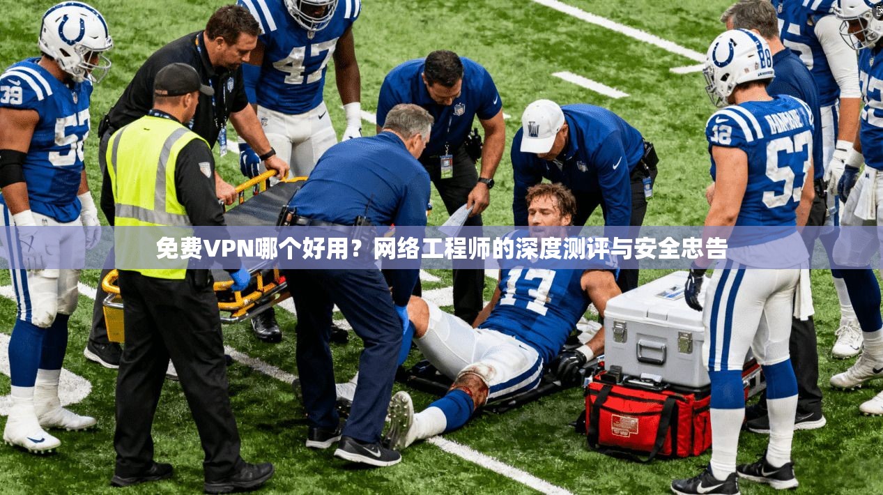 免费VPN哪个好用?网络工程师的深度测评与安全忠告 免费VPN哪个好用?网络工程师的深度测评与安全忠告