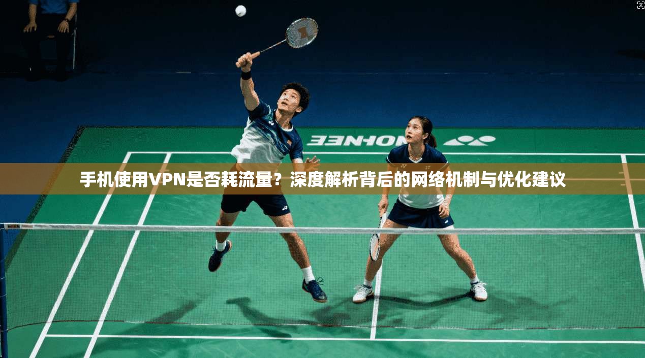 手机使用VPN是否耗流量？深度解析背后的网络机制与优化建议