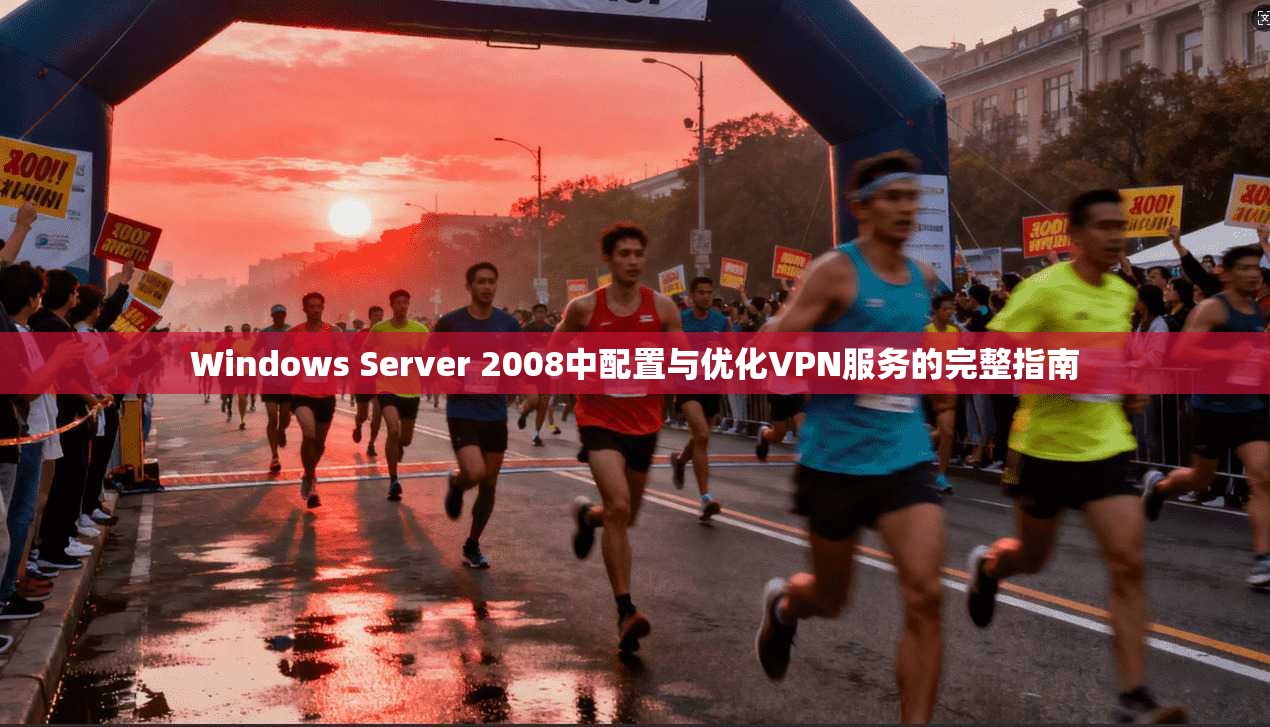 Windows Server 2008中配置与优化VPN服务的完整指南