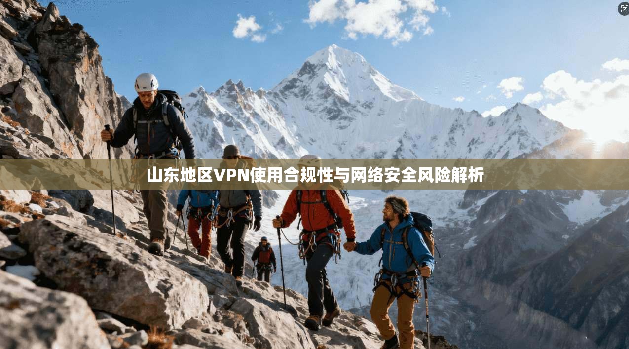 山东地区VPN使用合规性与网络安全风险解析