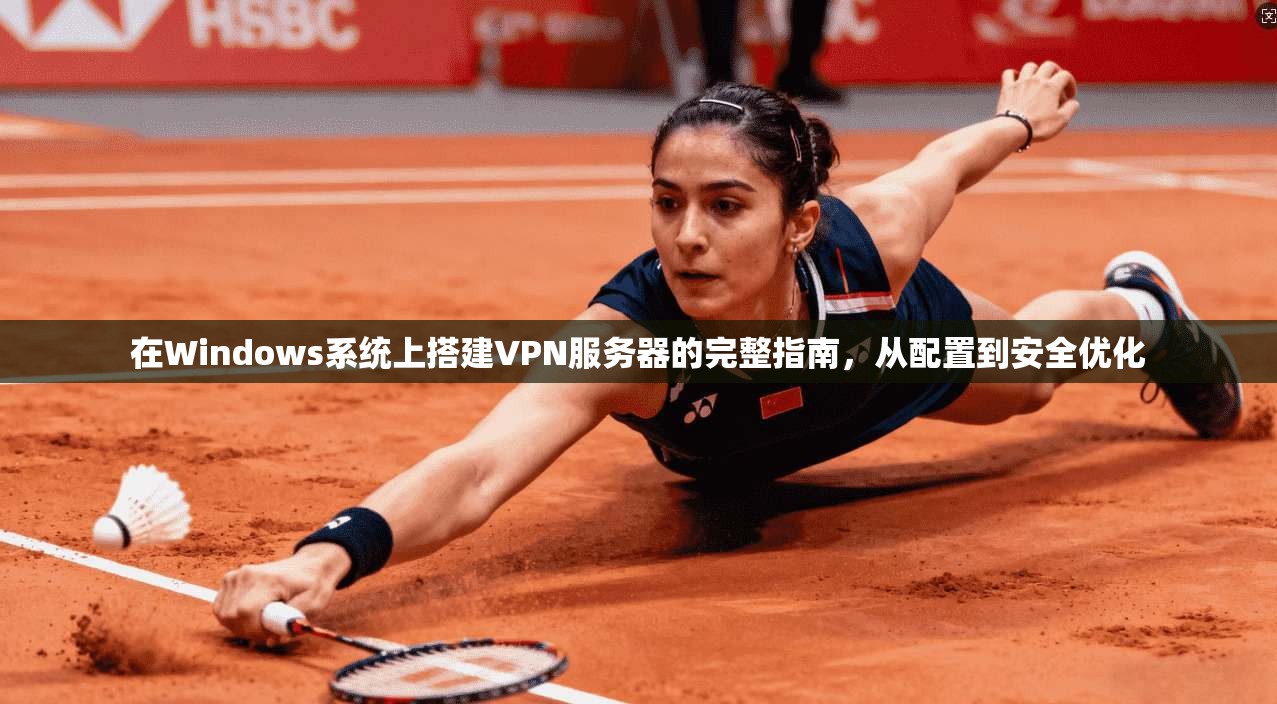 在Windows系统上搭建VPN服务器的完整指南，从配置到安全优化