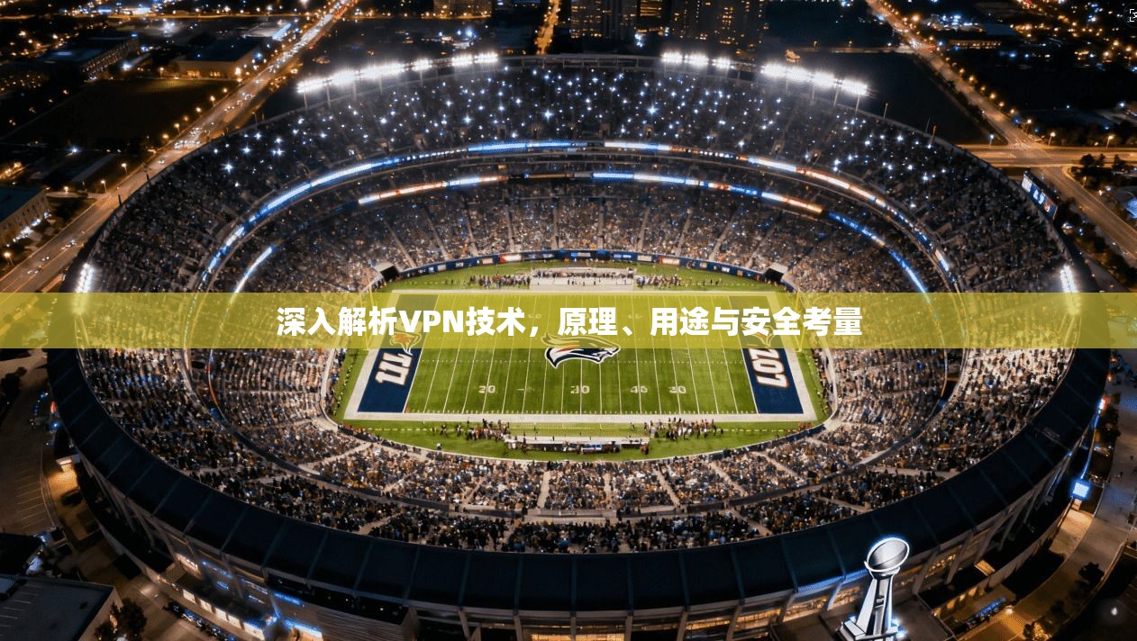 深入解析VPN技术，原理、用途与安全考量