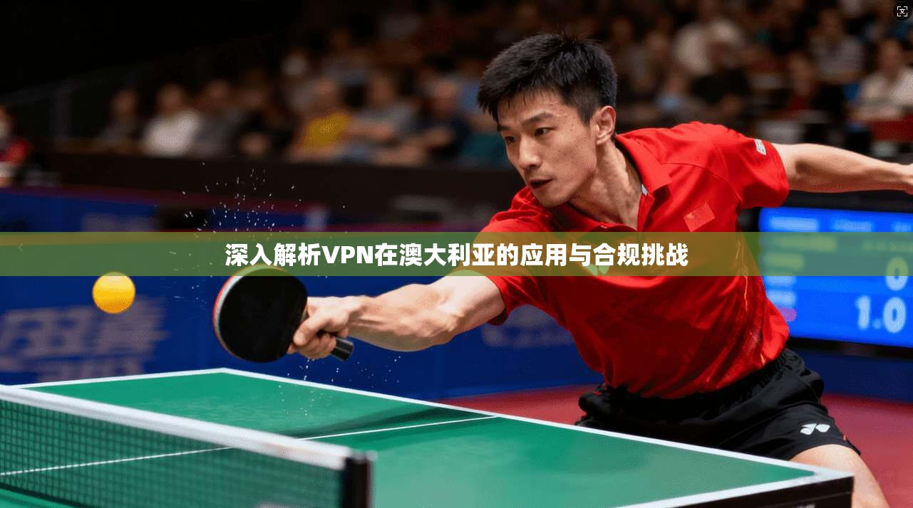 深入解析VPN在澳大利亚的应用与合规挑战