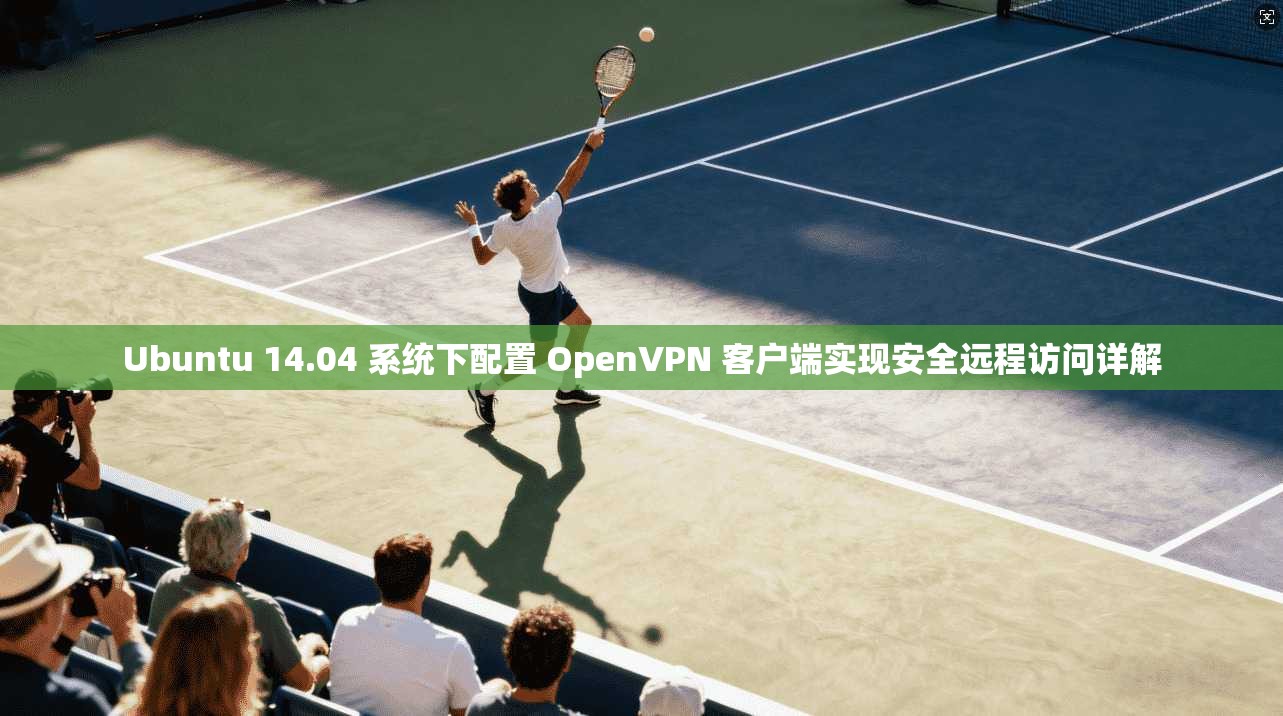 Ubuntu 14.04 系统下配置 OpenVPN 客户端实现安全远程访问详解 Ubuntu 14.04 系统下配置 OpenVPN 客户端实现安全远程访问详解