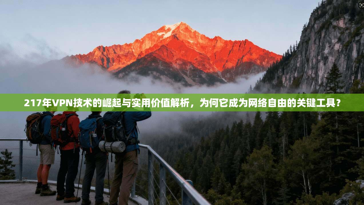 217年VPN技术的崛起与实用价值解析,为何它成为网络自由的关键工具? 217年VPN技术的崛起与实用价值解析,为何它成为网络自由的关键工具?