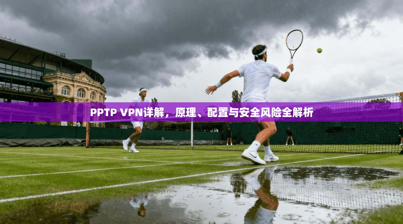 PPTP VPN详解，原理、配置与安全风险全解析