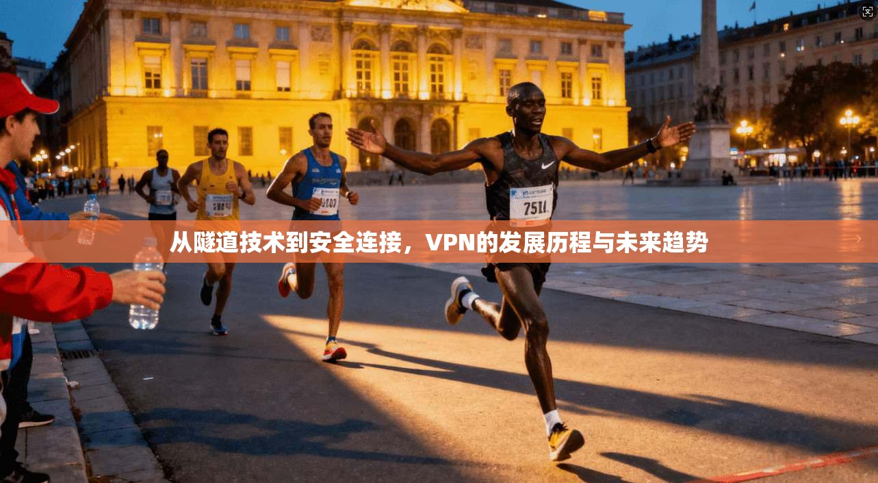 从隧道技术到安全连接，VPN的发展历程与未来趋势