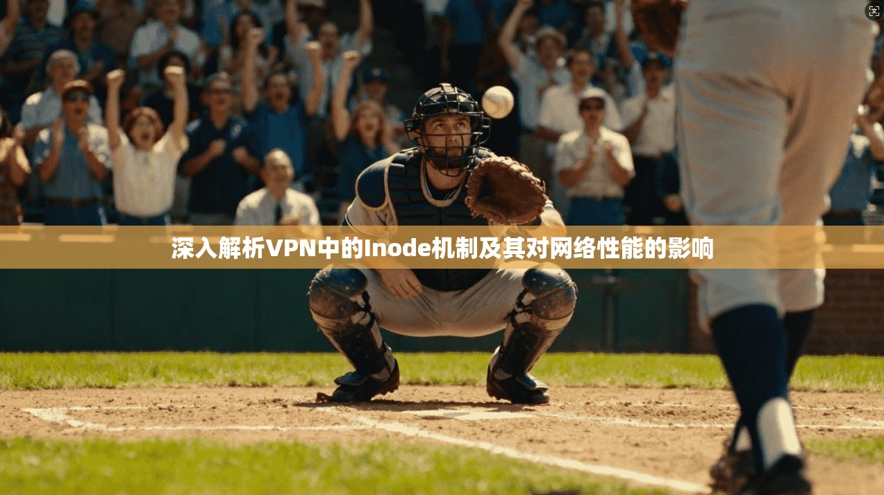 深入解析VPN中的Inode机制及其对网络性能的影响