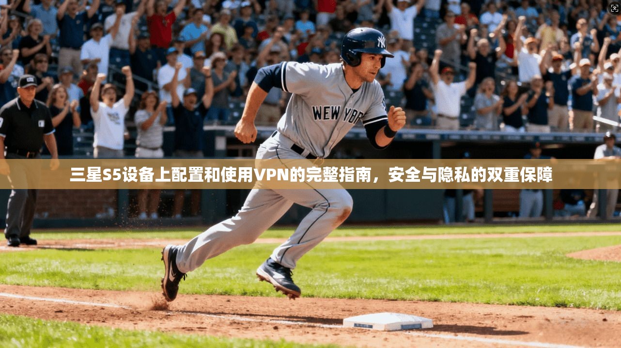 三星S5设备上配置和使用VPN的完整指南,安全与隐私的双重保障 三星S5设备上配置和使用VPN的完整指南,安全与隐私的双重保障