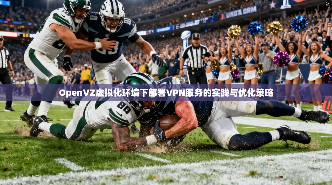OpenVZ虚拟化环境下部署VPN服务的实践与优化策略