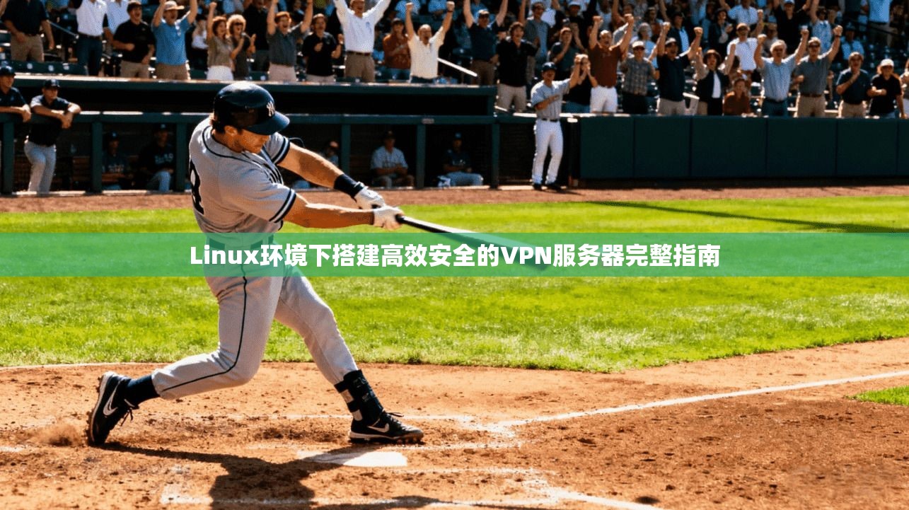 Linux环境下搭建高效安全的VPN服务器完整指南