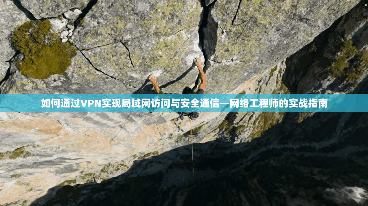 如何通过VPN实现局域网访问与安全通信—网络工程师的实战指南
