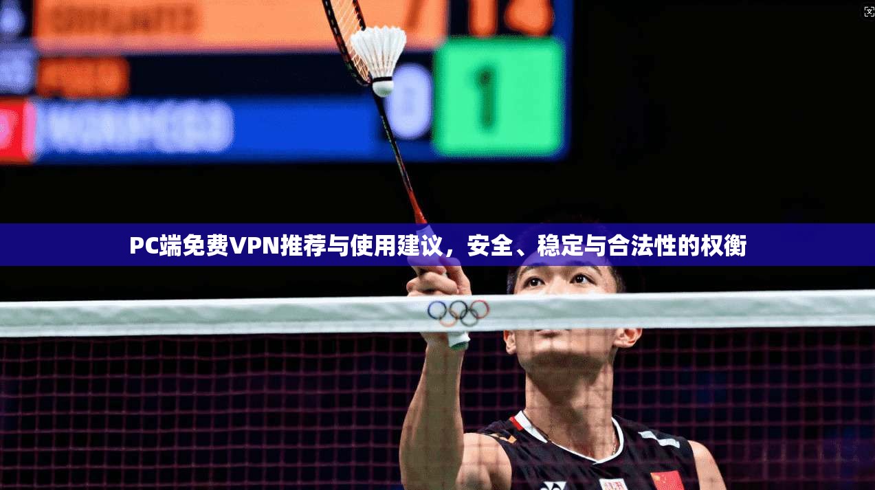 PC端免费VPN推荐与使用建议，安全、稳定与合法性的权衡