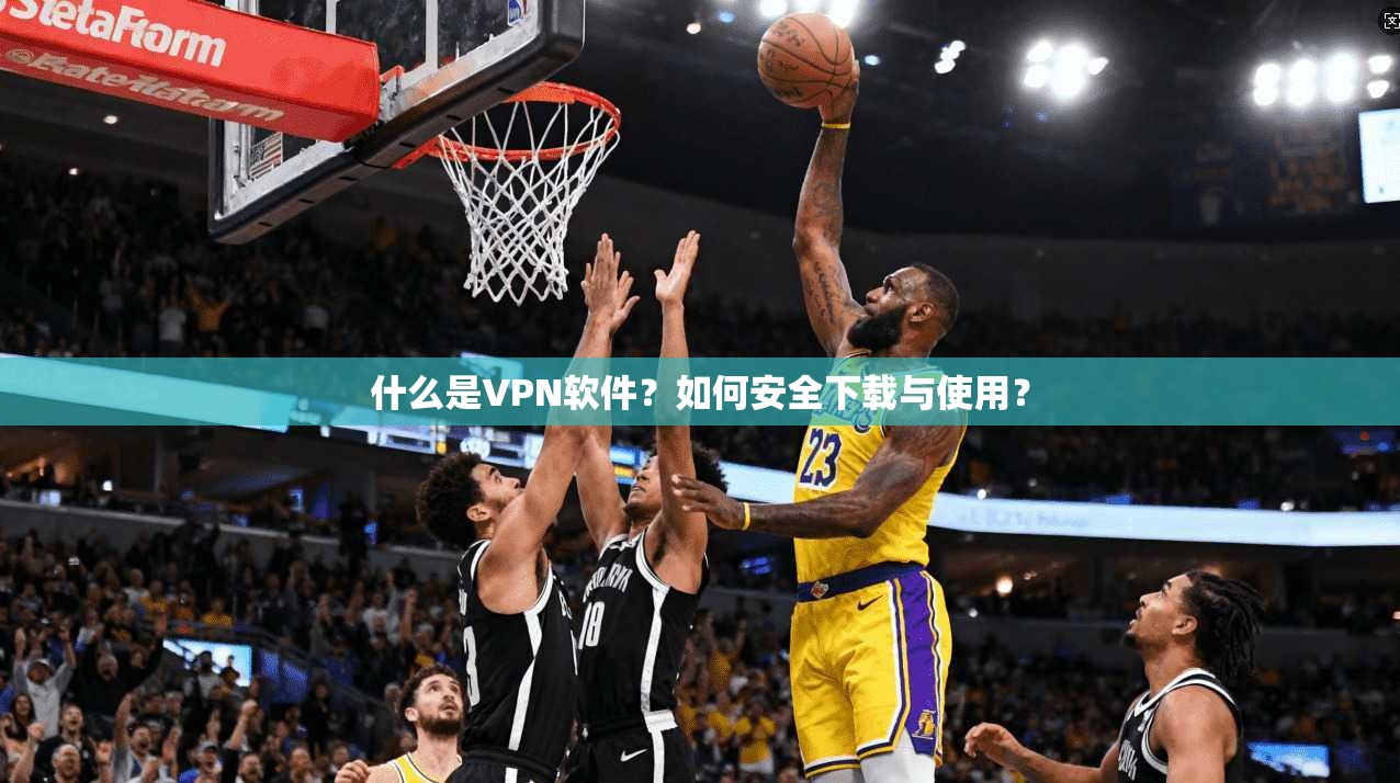 什么是VPN软件?如何安全下载与使用? 什么是VPN软件?如何安全下载与使用?