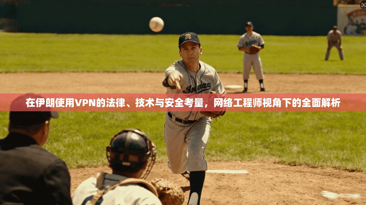 在伊朗使用VPN的法律、技术与安全考量，网络工程师视角下的全面解析