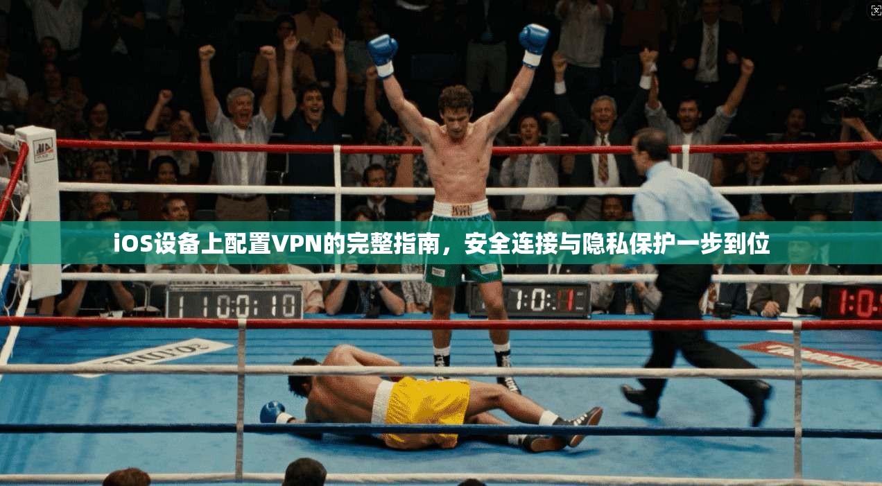 iOS设备上配置VPN的完整指南，安全连接与隐私保护一步到位