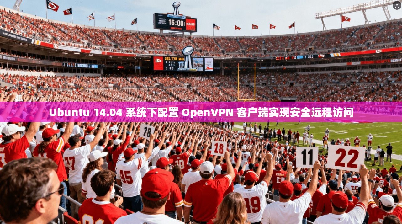 Ubuntu 14.04 系统下配置 OpenVPN 客户端实现安全远程访问