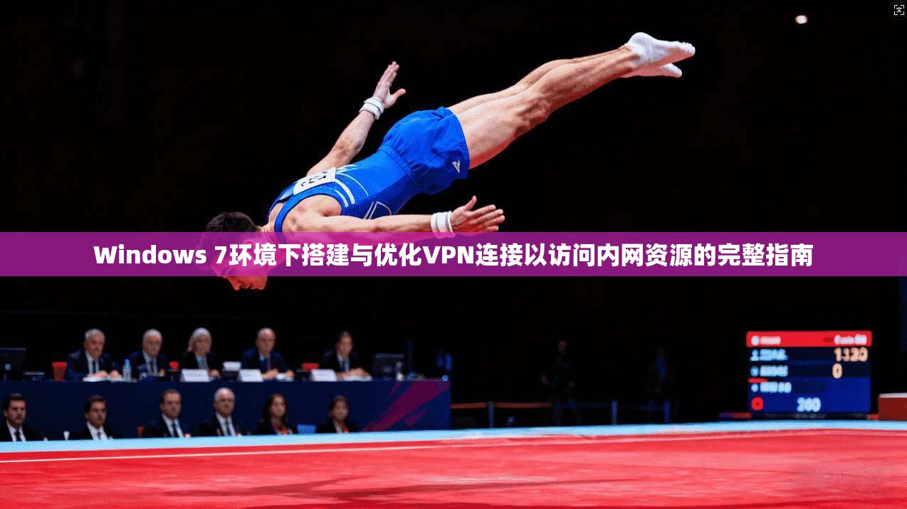 Windows 7环境下搭建与优化VPN连接以访问内网资源的完整指南