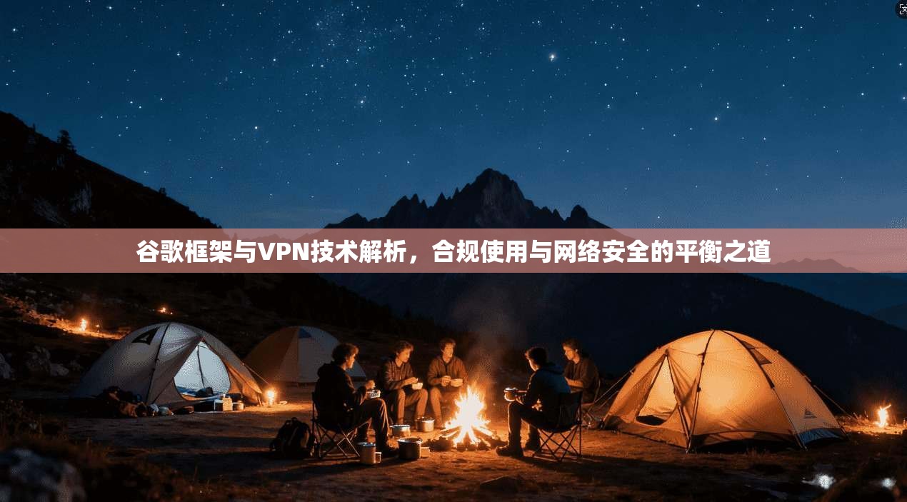 谷歌框架与VPN技术解析,合规使用与网络安全的平衡之道 谷歌框架与VPN技术解析,合规使用与网络安全的平衡之道