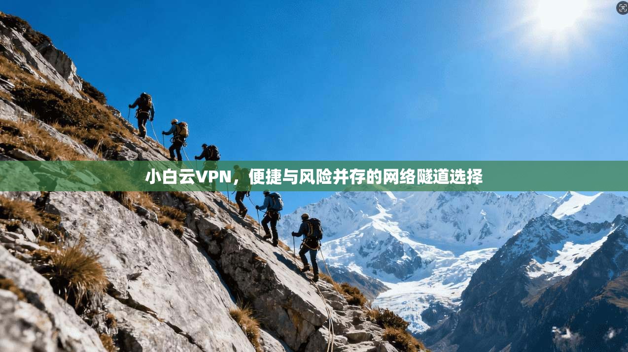 小白云VPN,便捷与风险并存的网络隧道选择 小白云VPN,便捷与风险并存的网络隧道选择