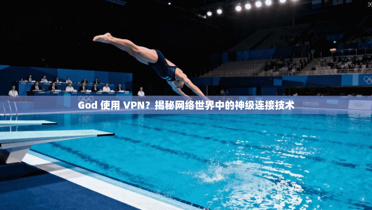 God 使用 VPN？揭秘网络世界中的神级连接技术