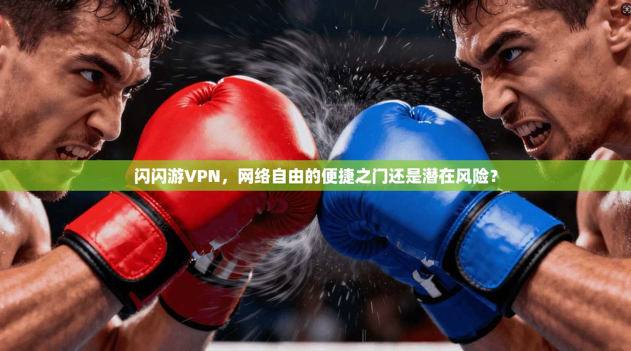 闪闪游VPN，网络自由的便捷之门还是潜在风险？
