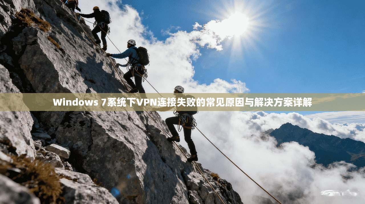 Windows 7系统下VPN连接失败的常见原因与解决方案详解